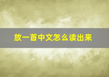 放一首中文怎么读出来