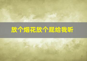 放个烟花放个屁给我听