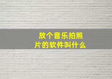 放个音乐拍照片的软件叫什么