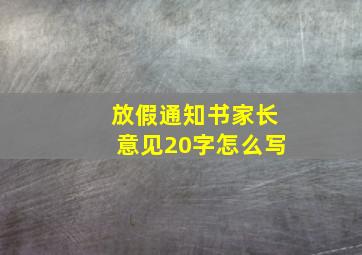 放假通知书家长意见20字怎么写