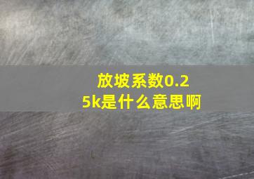 放坡系数0.25k是什么意思啊