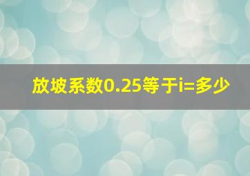 放坡系数0.25等于i=多少