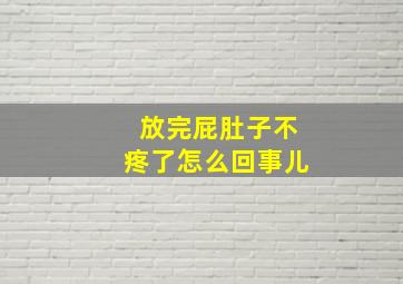 放完屁肚子不疼了怎么回事儿