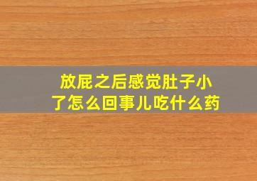 放屁之后感觉肚子小了怎么回事儿吃什么药