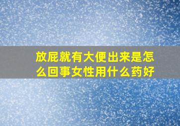 放屁就有大便出来是怎么回事女性用什么药好