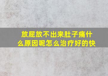 放屁放不出来肚子痛什么原因呢怎么治疗好的快