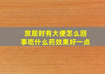 放屁时有大便怎么回事吃什么药效果好一点