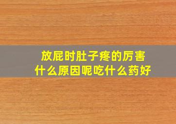 放屁时肚子疼的厉害什么原因呢吃什么药好