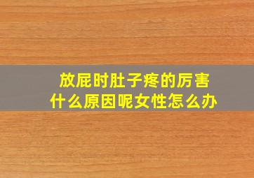 放屁时肚子疼的厉害什么原因呢女性怎么办