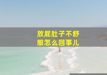 放屁肚子不舒服怎么回事儿