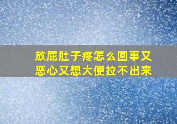 放屁肚子疼怎么回事又恶心又想大便拉不出来