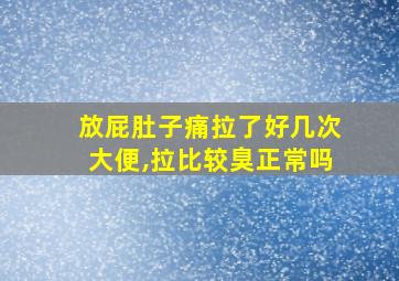 放屁肚子痛拉了好几次大便,拉比较臭正常吗