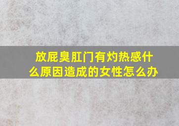 放屁臭肛门有灼热感什么原因造成的女性怎么办