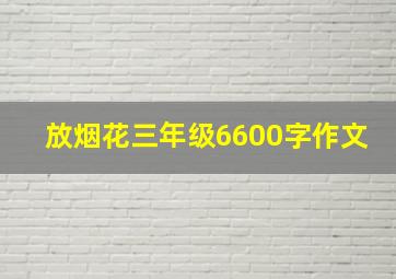 放烟花三年级6600字作文