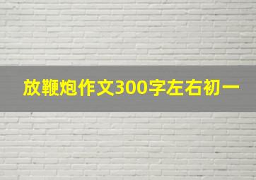 放鞭炮作文300字左右初一