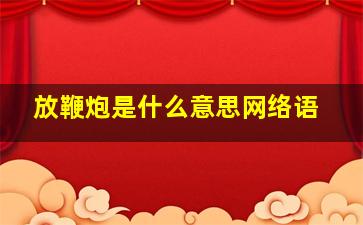 放鞭炮是什么意思网络语