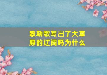 敕勒歌写出了大草原的辽阔吗为什么