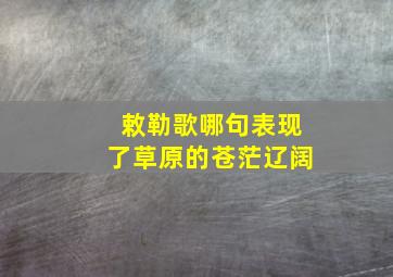 敕勒歌哪句表现了草原的苍茫辽阔