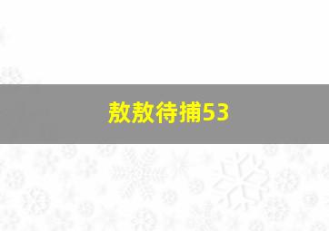 敖敖待捕53