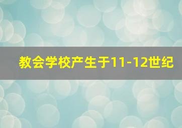 教会学校产生于11-12世纪