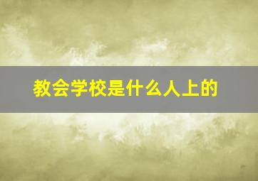 教会学校是什么人上的