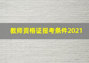 教师资格证报考条件2021