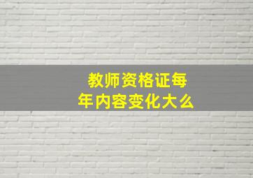 教师资格证每年内容变化大么