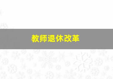 教师退休改革