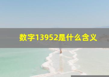 数字13952是什么含义