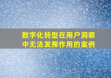 数字化转型在用户洞察中无法发挥作用的案例