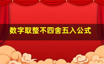 数字取整不四舍五入公式