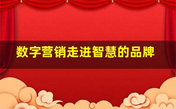 数字营销走进智慧的品牌