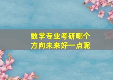 数学专业考研哪个方向未来好一点呢