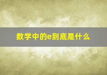 数学中的e到底是什么