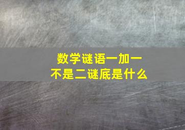 数学谜语一加一不是二谜底是什么