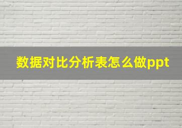 数据对比分析表怎么做ppt