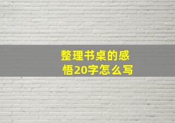 整理书桌的感悟20字怎么写