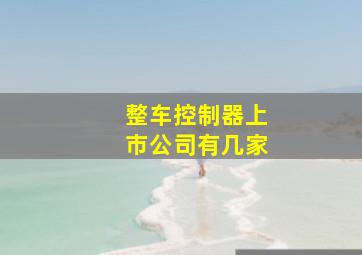 整车控制器上市公司有几家