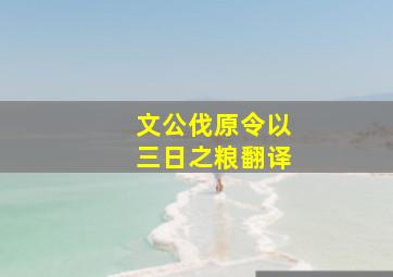 文公伐原令以三日之粮翻译