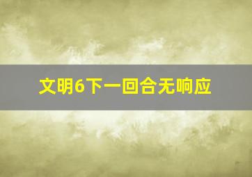 文明6下一回合无响应