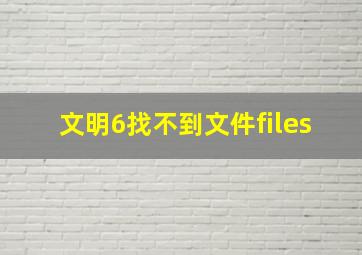 文明6找不到文件files