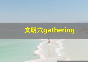 文明六gathering