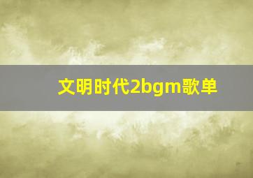 文明时代2bgm歌单