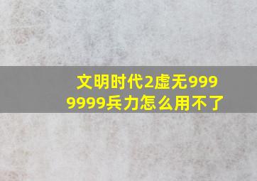 文明时代2虚无9999999兵力怎么用不了