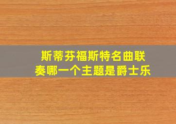 斯蒂芬福斯特名曲联奏哪一个主题是爵士乐