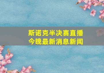 斯诺克半决赛直播今晚最新消息新闻