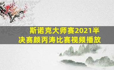 斯诺克大师赛2021半决赛颜丙涛比赛视频播放