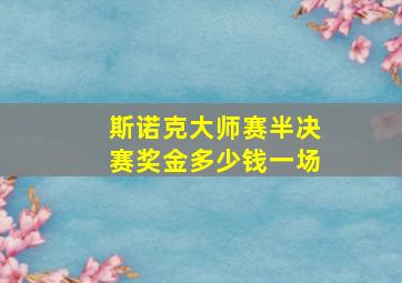 斯诺克大师赛半决赛奖金多少钱一场