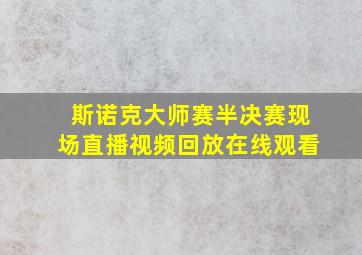 斯诺克大师赛半决赛现场直播视频回放在线观看