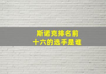 斯诺克排名前十六的选手是谁